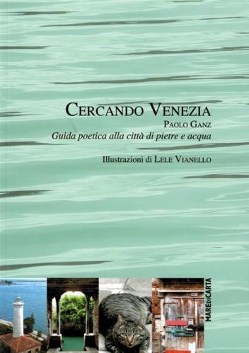Cercando Venezia. Guida Poetica Alla Citt Di Pietre E Acqua