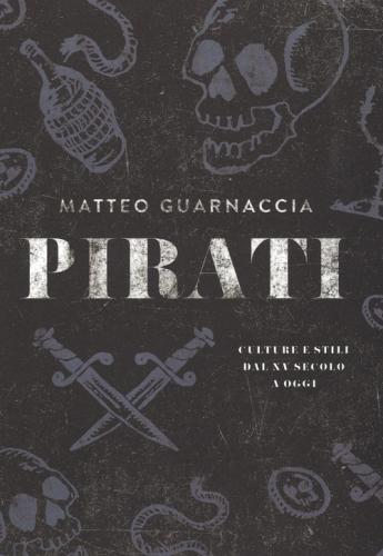 Pirati. Culture E Stili Dal Xv Secolo A Oggi. Ediz. Illustrata