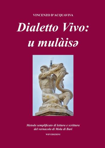 Dialetto Vivo: U Mulisey. Metodo Semplificato Di Lettura E Scrittura Del Vernacolo Di Mola Di Bari