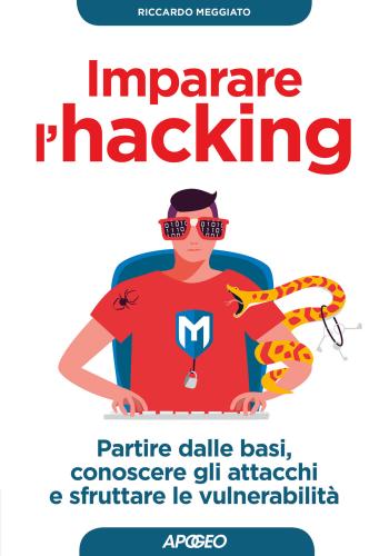 Imparare L'hacking. Partire Dalle Basi, Conoscere Gli Attacchi E Sfruttare Le Vulnerabilit