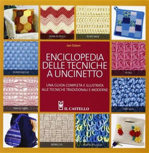 Enciclopedia Delle Tecniche A Uncinetto. Una Guida Completa E Illustrata Alle Tecniche Tradizionali E Moderne