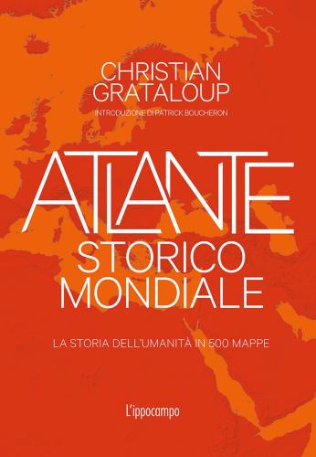 Atlante Storico Mondiale. La Storia Dell'umanit In 500 Mappe. Ediz. A Colori
