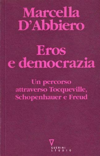 Eros E Democrazia. Un Percorso Attraverso Tocqueville, Schopenhauer E Freud