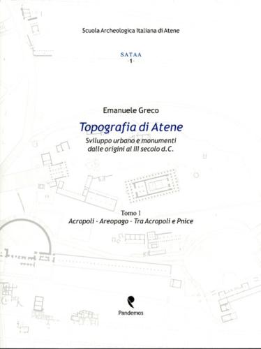 Topografia Di Atene. Sviluppo Urbano E Monumenti Dalle Origini Al Iii Secolo D. C.. Vol. 1