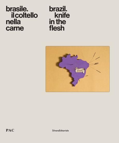 Brasile. Il coltello nella carne-Brazil. Knife in the flesh. Catalogo della mostra (Milano, 4 luglio-9 settembre 2018). Ediz. a colori