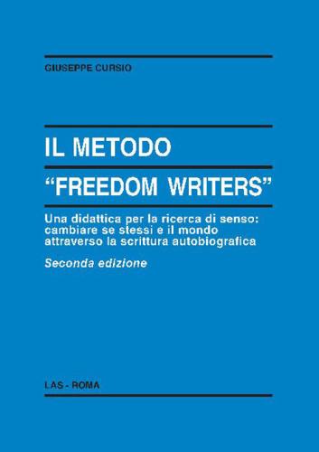 Il Metodo freedom Writers. Una Didattica Per La Ricerca Di Senso: Cambiare Se Stessi E Il Mondo Attraverso La Scrittura