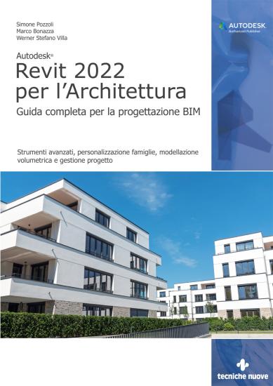 Autodesk Revit 2022 per l'architettura. Guida completa per la progettazione BIM. Strumenti avanzati, personalizzazione famiglie, modellazione volumetrica e gestione progetto