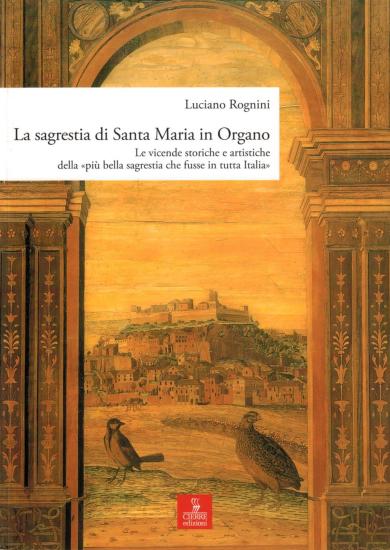 La sagrestia si Santa Maria in Organo. Le vicende storiche e artistiche della pi bella sagrestia che fusse in tutta Italia