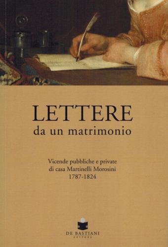 Lettere Da Un Matrimonio. Vicende Pubbliche E Private Di Casa Martinelli Morosini 1797-1824