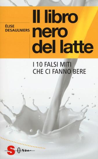Il libro nero del latte. I 10 falsi miti che ci fanno bere