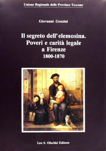 Il Segreto Dell'elemosina. Poveri E Carit Legale A Firenze, 1800-1870