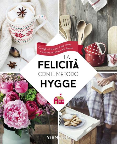 La felicit con il metodo Hygge. Consigli e ricette per vivere, creare e cucinare secondo lo stile danese
