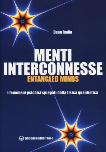 Menti Interconnesse. Entangled Minds. I Fenomeni Psichici Spiegati Dalla Fisica Quantistica