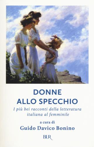 Donne Allo Specchio. I Pi Bei Racconti Della Letteratura Italiana Al Femminile