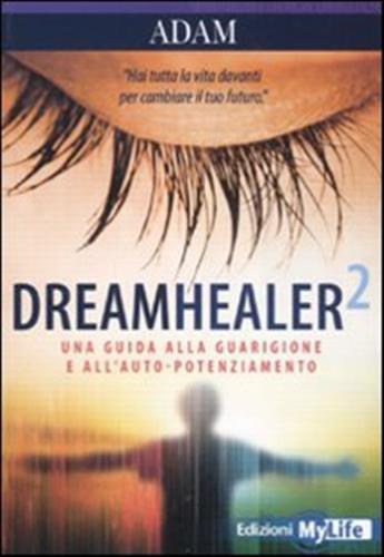 Dreamhealer 2. Una Guida Alla Guarigione E All'auto-potenziamento