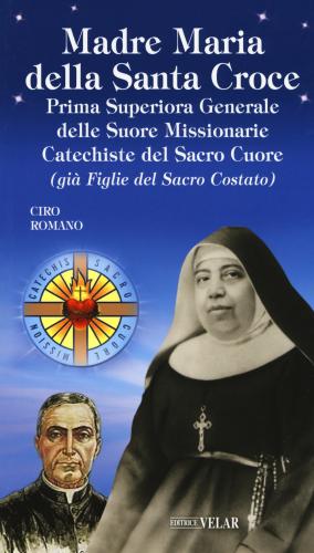 Madre Maria Della Santa Croce. Prima Superiora Generale Delle Suore Missionarie Catechiste Del Sacro Cuore (gi Figlie Del Sacro Costato)