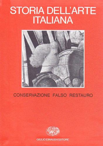 Storia Dell'arte Italiana. Vol. 10 - Situazioni, Momenti, Indagini. Conservazione, Falso, Restauro