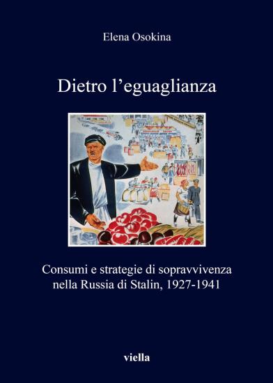 Dietro l'eguaglianza. Consumi e strategie di sopravvivenza nella Russia di Stalin, 1927-1941