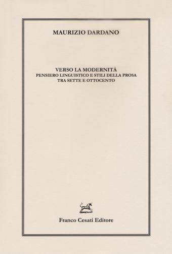 Verso La Modernit. Pensiero Linguistico E Stili Della Prosa Tra Sette E Ottocento
