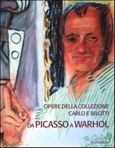 Opere Della Collezione Carlo F. Bilotti. Da Picasso A Warhol. Catalogo Della Mostra (cosenza, 13 Marzo-30 Giugno 2005)