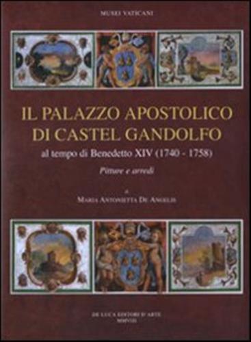Il Palazzo Apostolico Di Castel Gandolfo. Al Tempo Di Benedetto Xiv (1740-1758). Pitture E Arredi