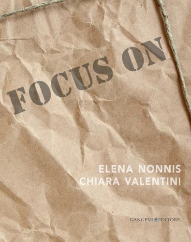Focus On Elena Nonnis E Chiara Valentini. Ediz. Illustrata