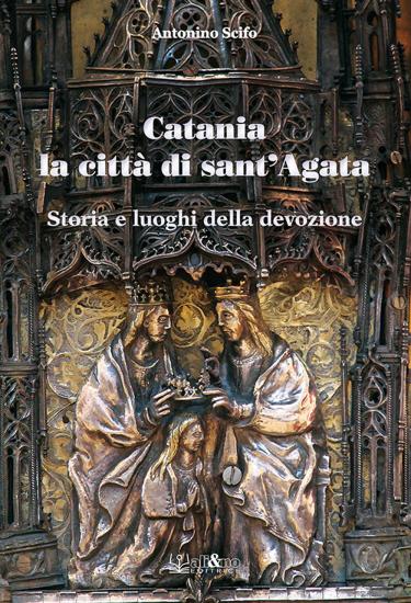 Catania la citt di Sant'Agata. Storia e luoghi della tradizione
