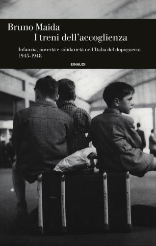 I Treni Dell'accoglienza. Infanzia, Povert E Solidariet Nell'italia Del Dopoguerra 1945-1948