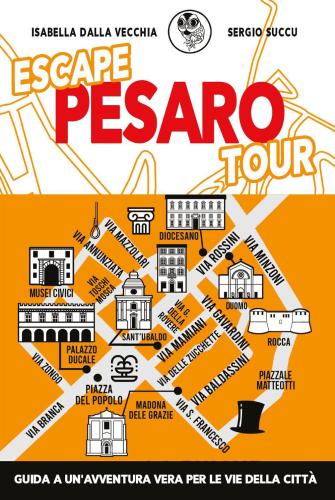 Escape Pesaro Tour. Guida A Un'avventura Vera Per Le Vie Della Citt