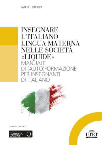 Insegnare L'italiano Lingua Materna Nelle Societ liquide. Manuale Di (auto)formazione Per Insegnanti Di Italiano