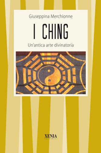 I Ching. Un'antica Arte Divinatoria