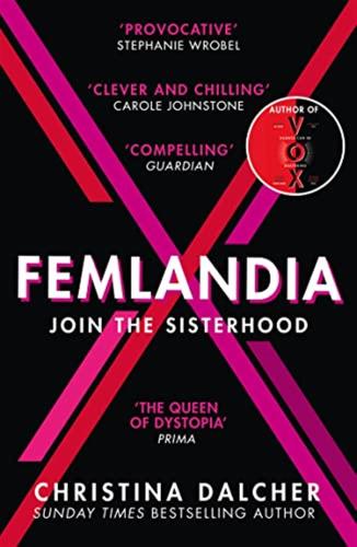 Femlandia: The Gripping And Provocative New Dystopian Thriller For 2022 From The Bestselling Author Of Vox