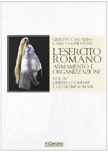 L'esercito Romano. Armamento E Organizzazione. Vol. 4 - L'impero D'oriente E Gli Ultimi Romani