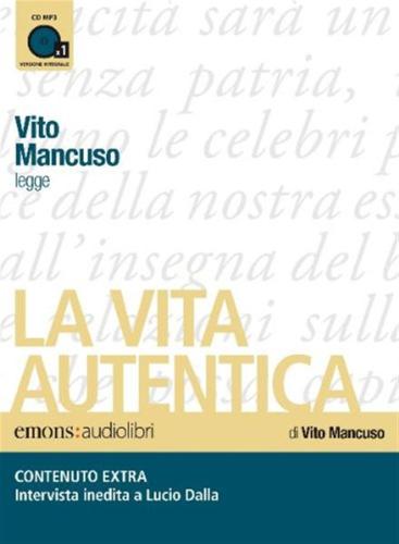 La Vita Autentica Letto Da Vito Mancuso. Audiolibro. Cd Audio Formato Mp3