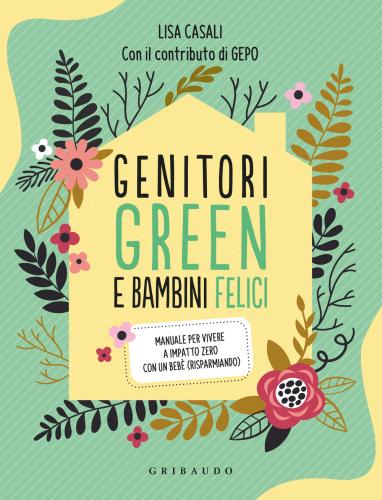 Genitori Green E Bambini Felici. Manuale Per Vivere A Impatto Zero Con Un Beb (risparmiando)