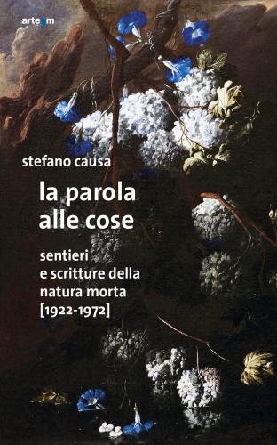 La Parola Alle Cose. Sentieri E Scritture Della Natura Morta (1922-1972)