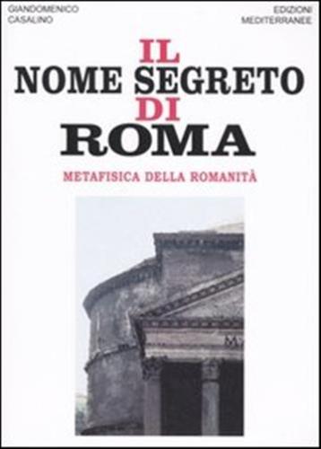Il Nome Segreto Di Roma. Metafisica Della Romanit