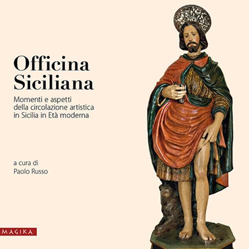 Officina siciliana. Momenti e aspetti della circolazione artistica in Sicilia in et moderna