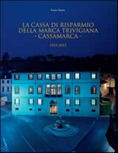 La Cassa Di Risparmio Della Marca Trivigiana. Cassamarca 1913-2013