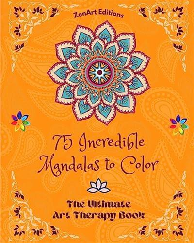 75 Incredible Mandalas To Color: The Ultimate Art Therapy Book | Self-help Tool For Full Relaxation And Creativity: Amazing Mandala Designs Source Of Infinite Harmony And Divine Energy