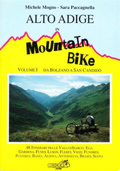 Alto Adige in mountain bike. Vol. 1 - Da Bolzano a S. Candido. 48 itinerari tra le valli d'isarco, Ega, Gardena, Funes, Luson, Fleres, Vizze, Fundres, Pusteria, Badia, Aurina...