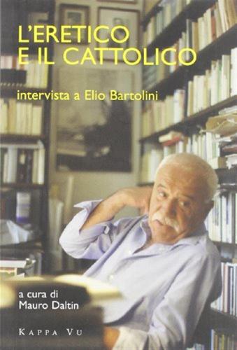 L'eretico E Il Cattolico. Intervista A Elio Bartolini