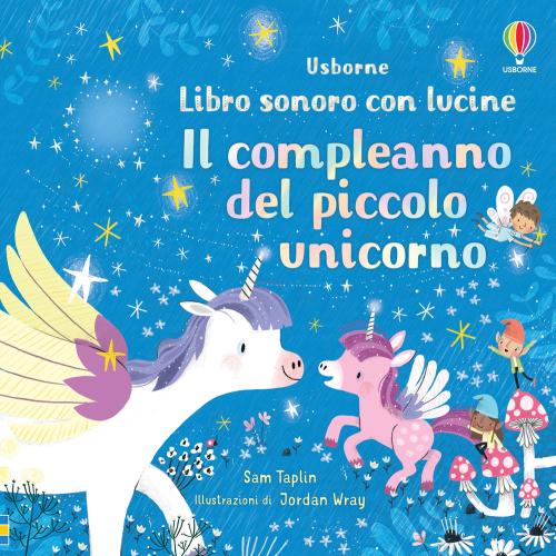 Il Compleanno Del Piccolo Unicorno. Libro Sonoro Con Lucine