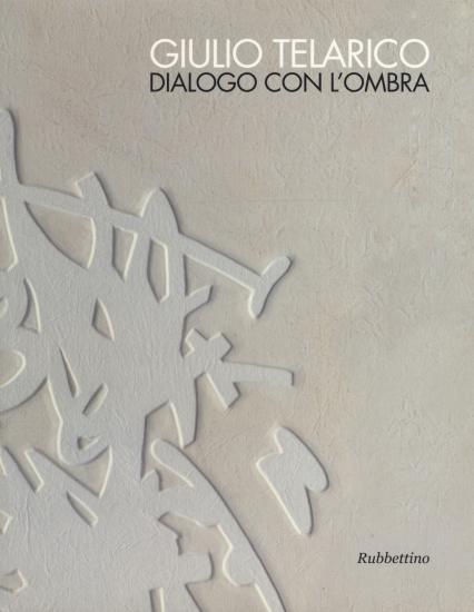 Giulio Telarico. Dialogo con l'ombra. Catalogo della mostra (Cosenza, 26 maggio-16 settembre 2017). Ediz. a colori