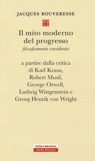 Il mito moderno del progresso. Filosoficamente considerato a partire dalla critica di Karl Kraus, Robert Musil, George Orwell, Ludwig Wittgestein e Georg Henrik von Wright