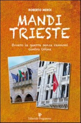 Mandi Trieste. La Guerra Senza Cannoni Contro Udine