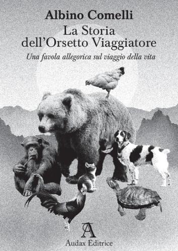 La Storia Dell'orsetto Viaggiatore. Una Favola Allegorica Sul Viaggio Della Vita. Ediz. Illustrata