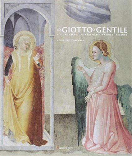 Da Giotto A Gentile. Pittura E Scultura A Fabriano Fra Due E Trecento.catalogo Della Mostra (fabriano, 26 Luglio-30 Novembre 2014)