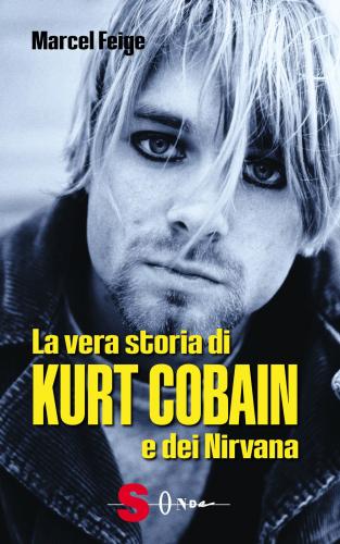 La Vera Storia Di Kurt Cobain E Dei Nirvana