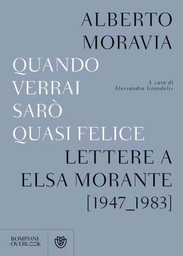 Quando Verrai Sar Quasi Felice. Lettere A Elsa Morante (1947-1983)